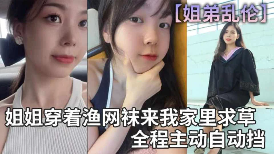 【姐弟乱伦】姐姐穿着渔网袜来我家里求草 全程主动自动挡