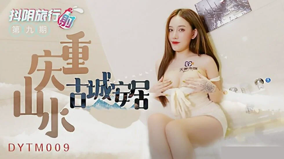 天美传媒-抖阴旅行社第九期重庆山水古城安居