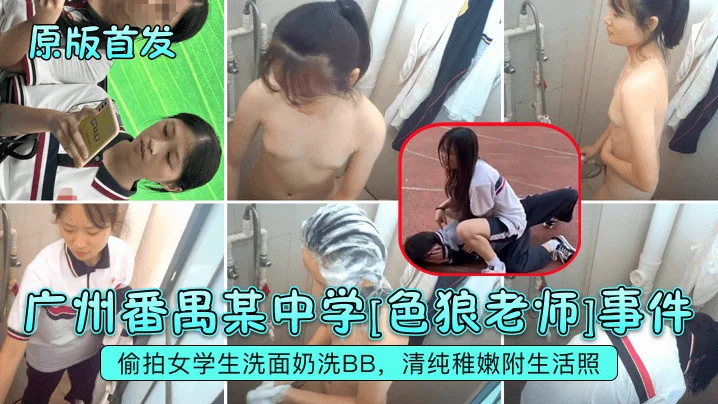 广州番禺某中学色狼老师事件偷拍女学生洗面奶洗BB清纯稚嫩附生活照