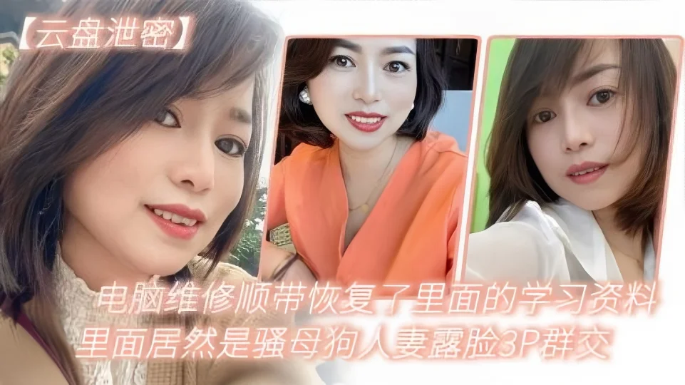 【云盘泄密】电脑维修顺带恢复了里面的学习资料，里面居然是骚母狗人妻露脸3P群交！