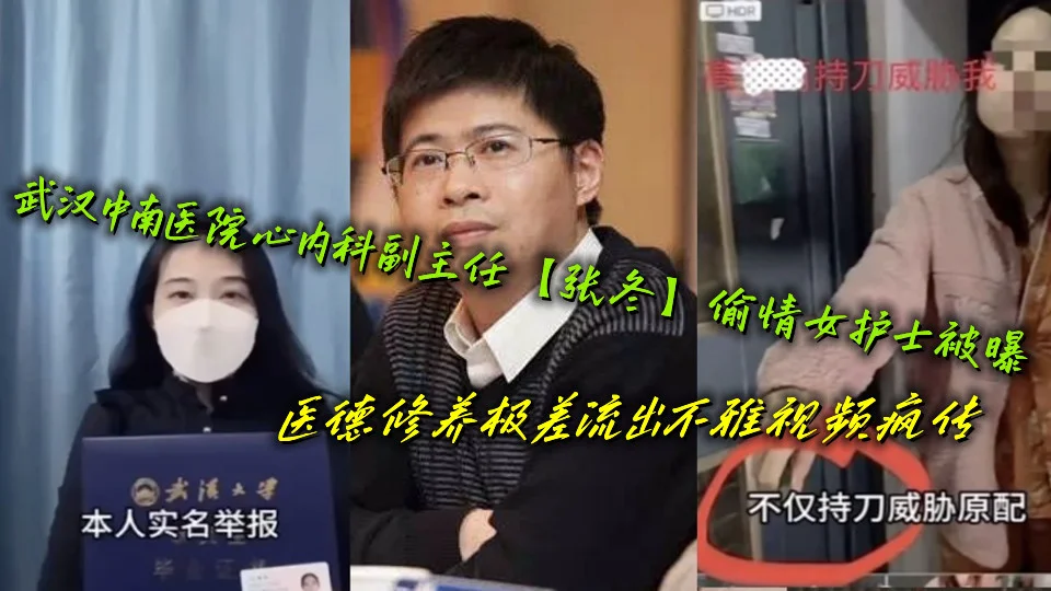 武汉中南医院心内科副主任【张冬】偷情女护士被曝，医德修养极差流出不雅视频疯传