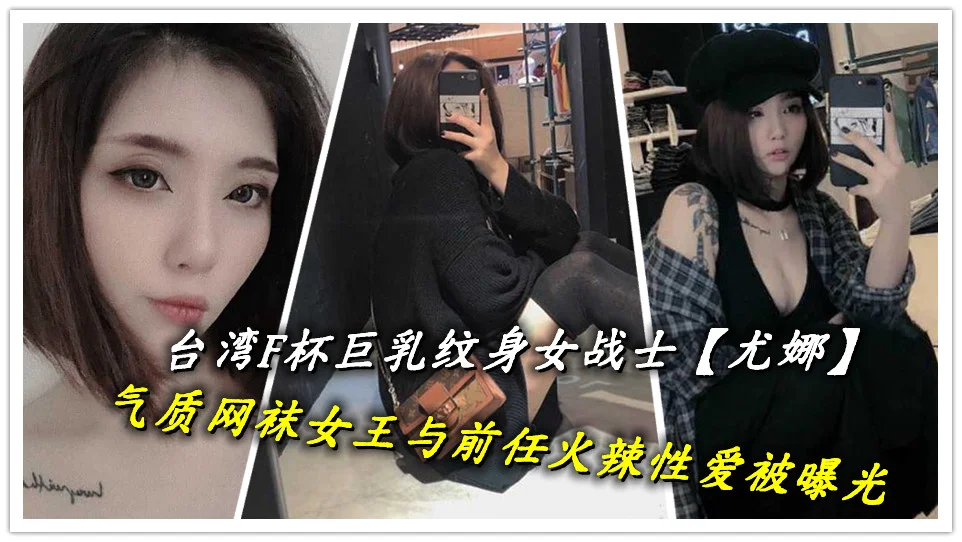 台湾F杯巨乳纹身女战士【尤娜】气质网袜女王与前任火辣性爱被曝光