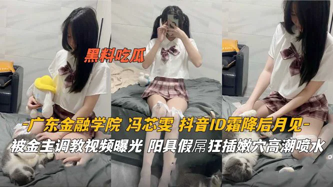 广东金融学院【冯芯雯】抖音ID霜降后月见，被金主调教视频曝光